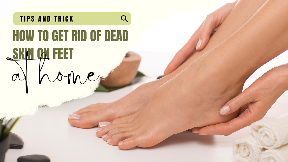 Say Goodbye to Dead Skin on Your Feet: A Complete Guide